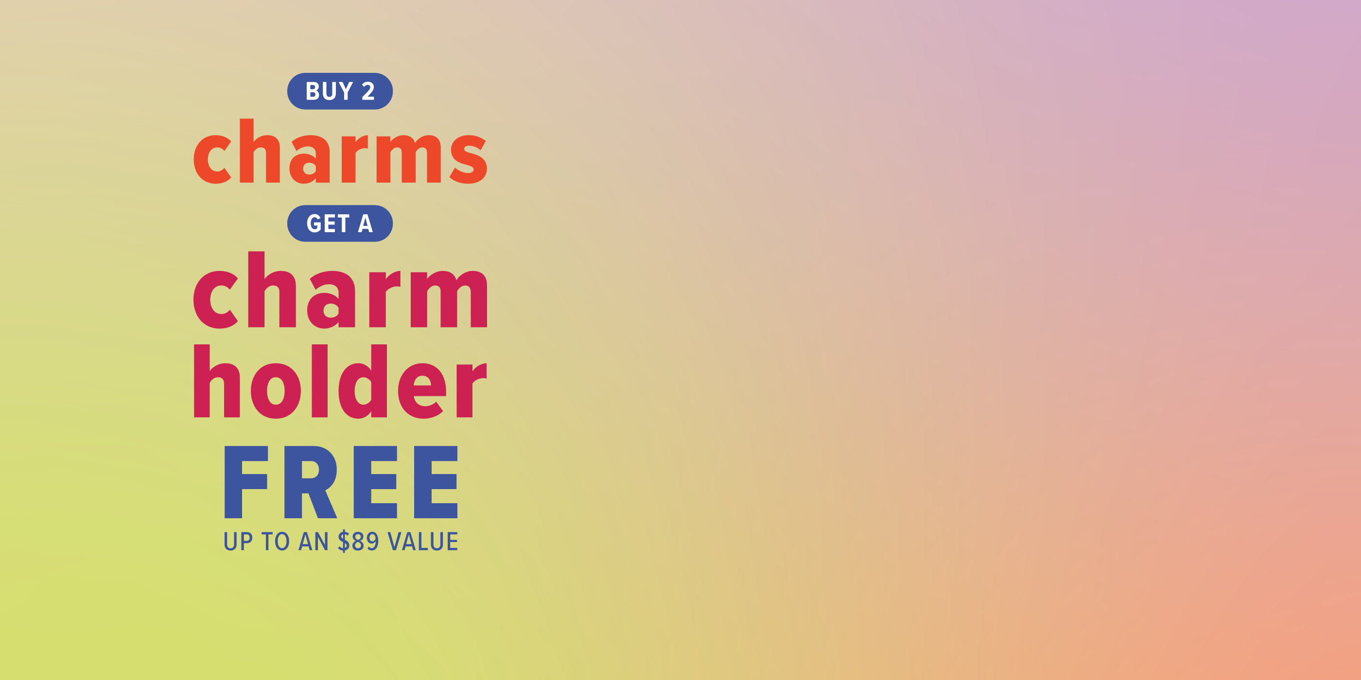 Buy 2 charms get charm holder free up to an $89 value